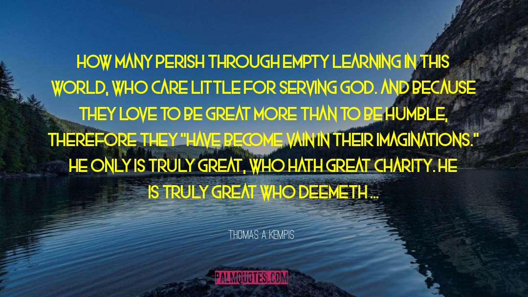 Thomas A Kempis Quotes: How many perish through empty