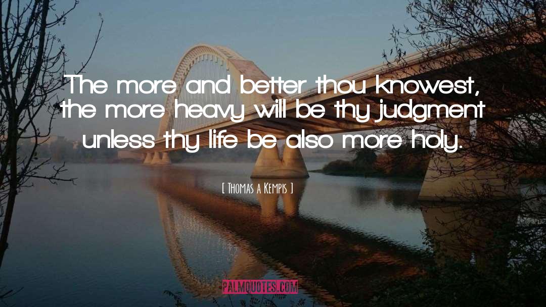Thomas A Kempis Quotes: The more and better thou