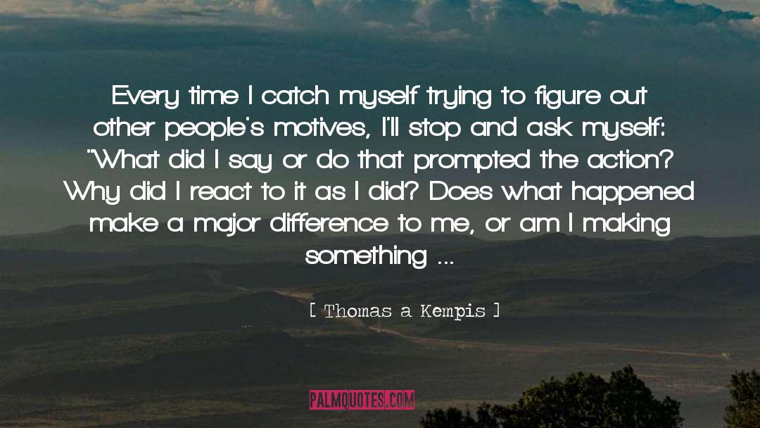 Thomas A Kempis Quotes: Every time I catch myself