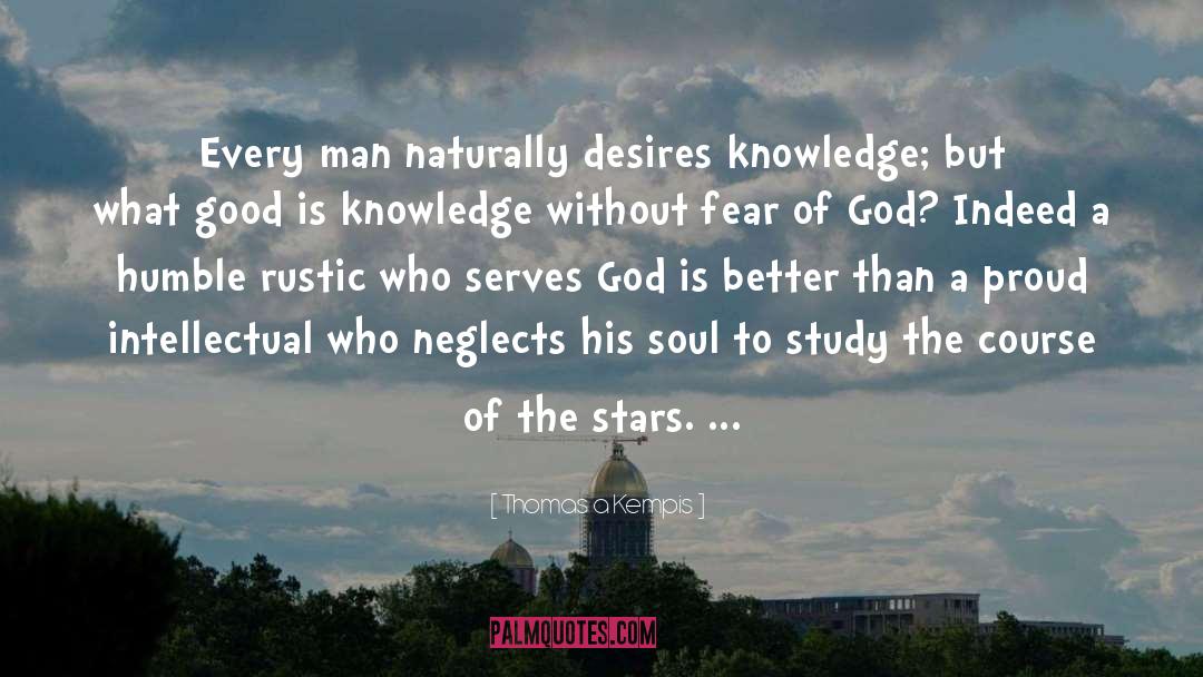Thomas A Kempis Quotes: Every man naturally desires knowledge;