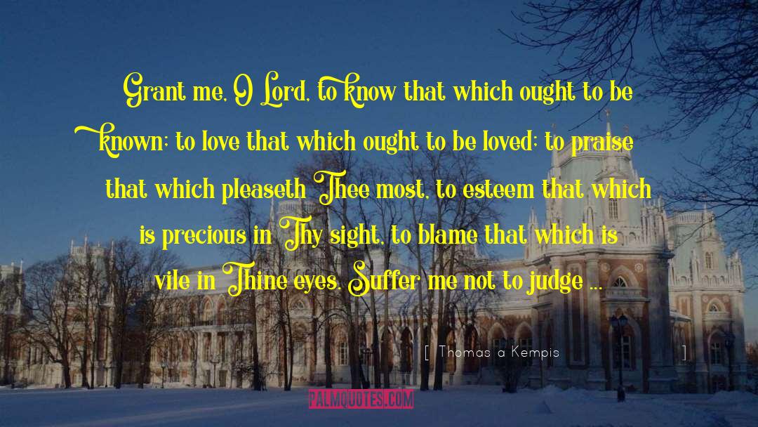 Thomas A Kempis Quotes: Grant me, O Lord, to