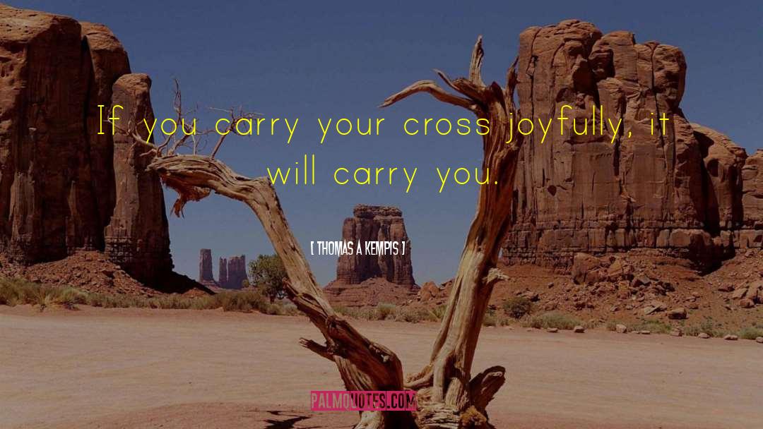 Thomas A Kempis Quotes: If you carry your cross