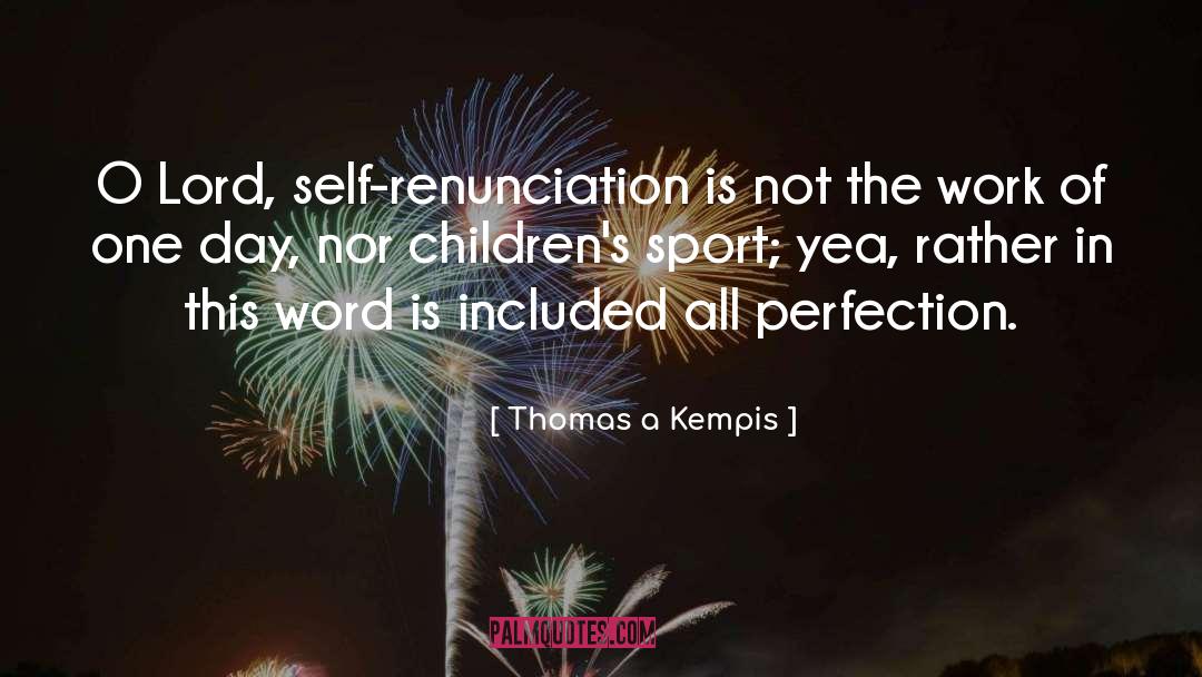 Thomas A Kempis Quotes: O Lord, self-renunciation is not