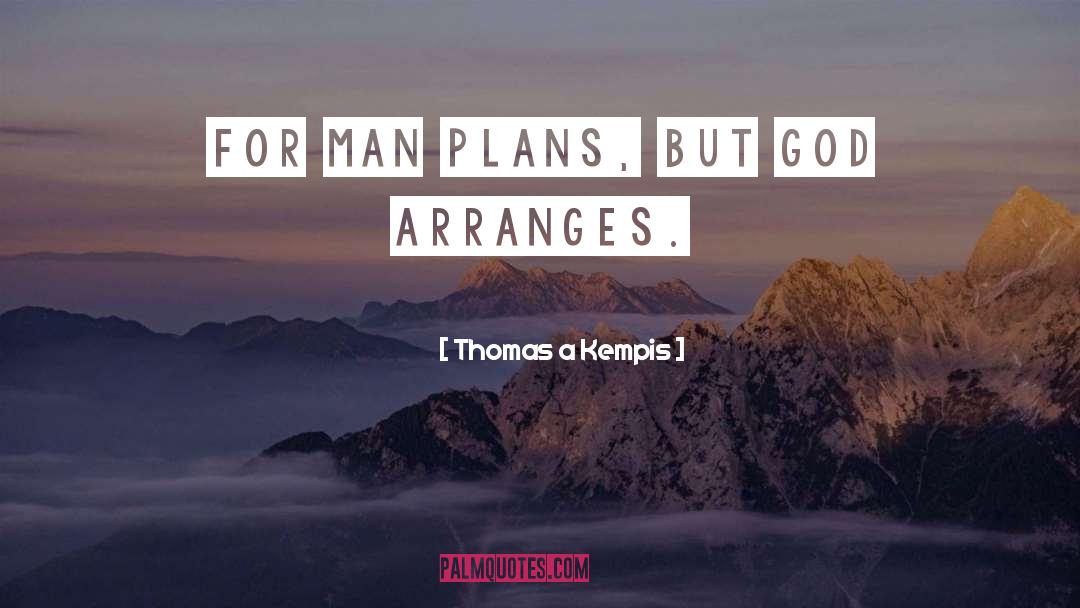 Thomas A Kempis Quotes: For man plans, but God