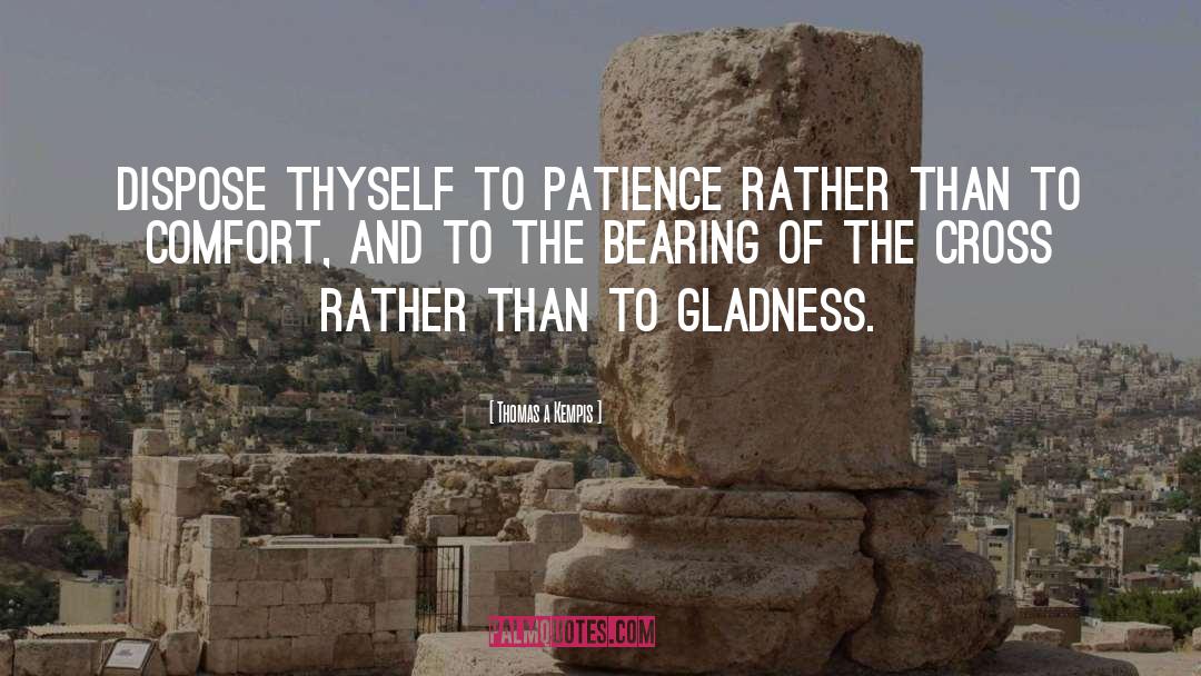 Thomas A Kempis Quotes: Dispose thyself to patience rather