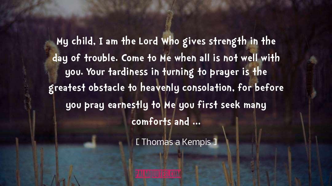 Thomas A Kempis Quotes: My child, I am the