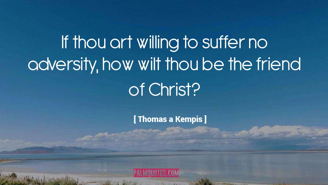 Thomas A Kempis Quotes: If thou art willing to