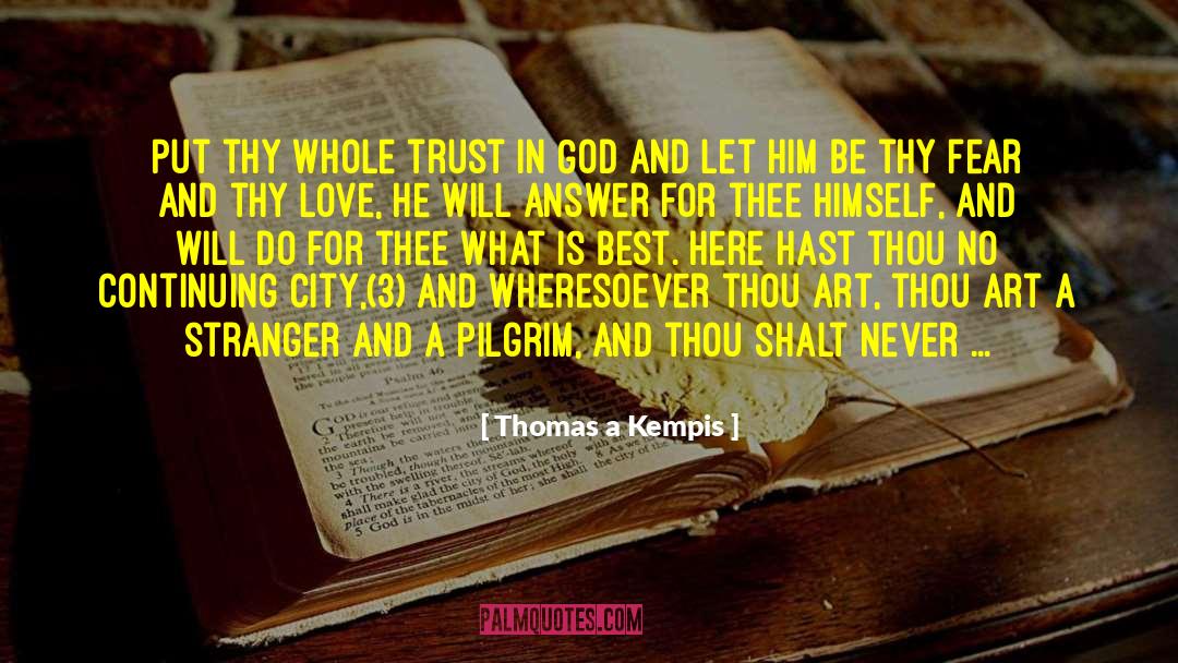 Thomas A Kempis Quotes: Put thy whole trust in