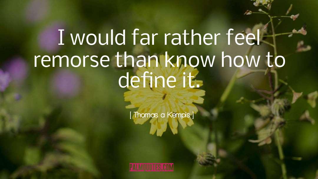 Thomas A Kempis Quotes: I would far rather feel