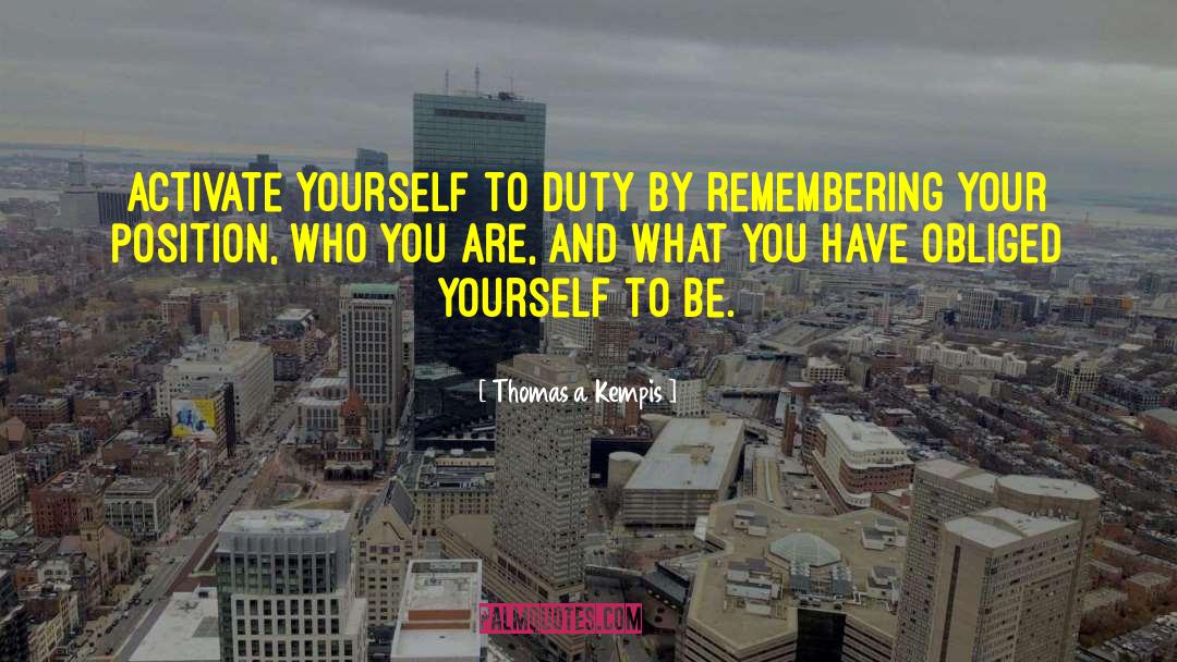 Thomas A Kempis Quotes: Activate yourself to duty by