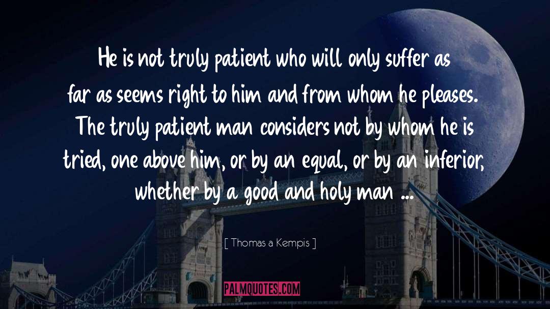 Thomas A Kempis Quotes: He is not truly patient