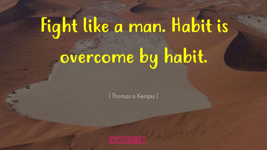 Thomas A Kempis Quotes: Fight like a man. Habit