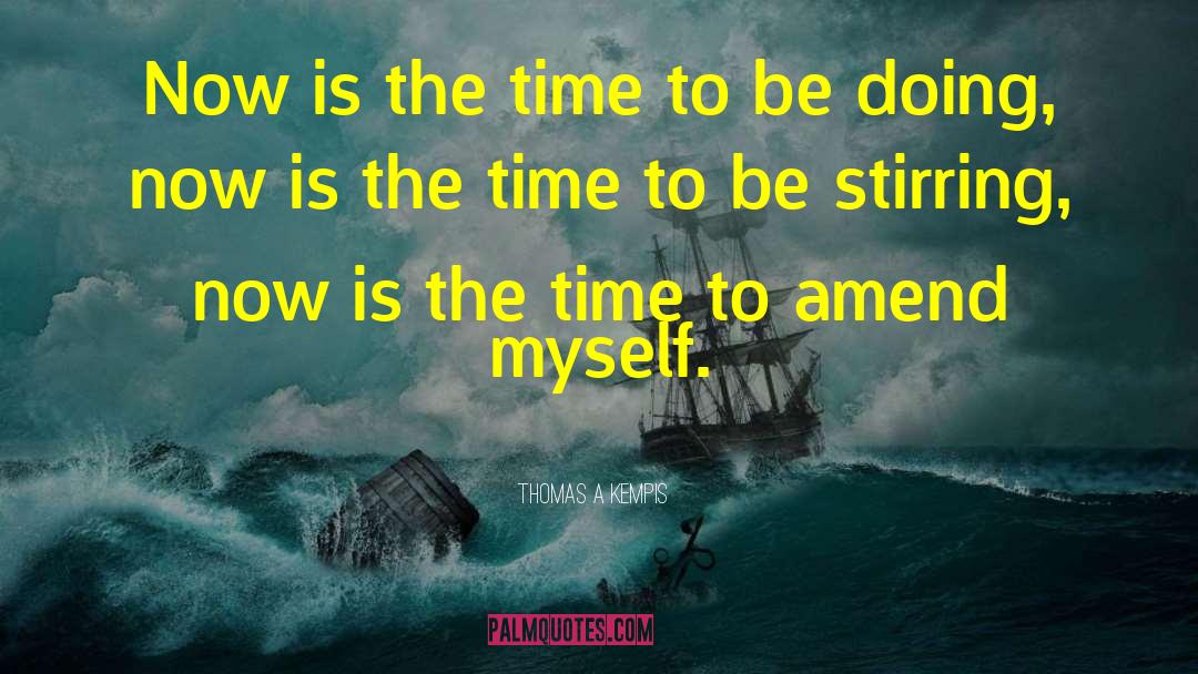 Thomas A Kempis Quotes: Now is the time to