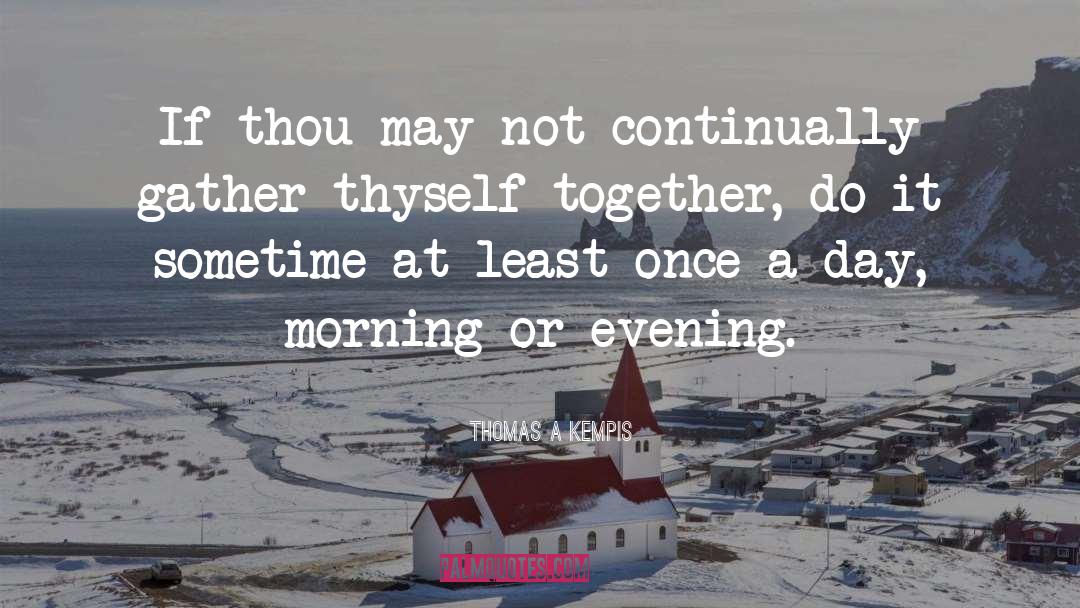 Thomas A Kempis Quotes: If thou may not continually