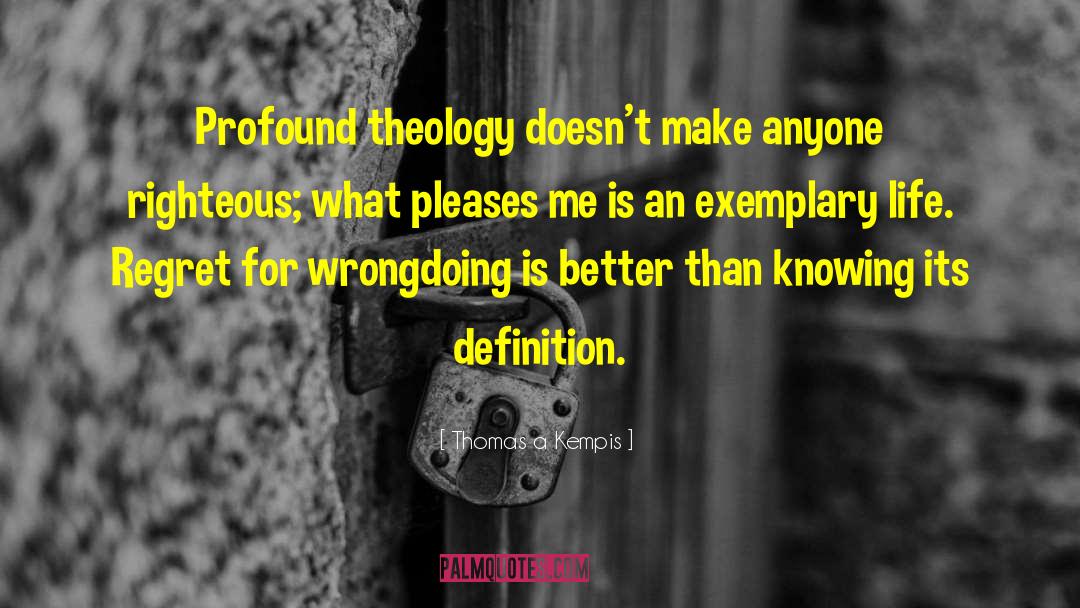 Thomas A Kempis Quotes: Profound theology doesn't make anyone