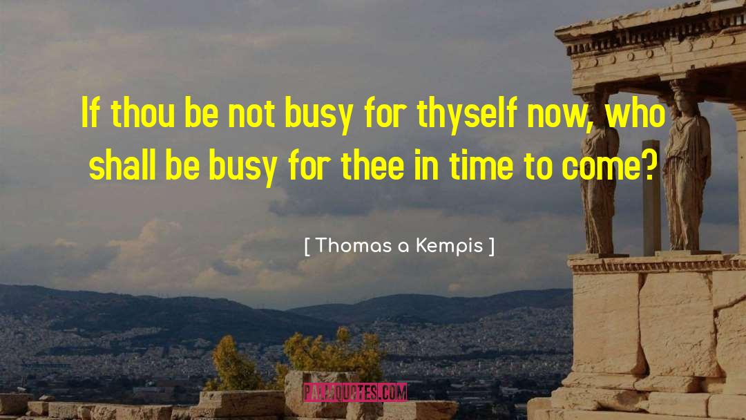 Thomas A Kempis Quotes: If thou be not busy