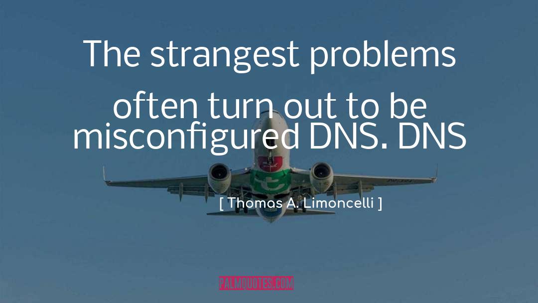 Thomas A. Limoncelli Quotes: The strangest problems often turn