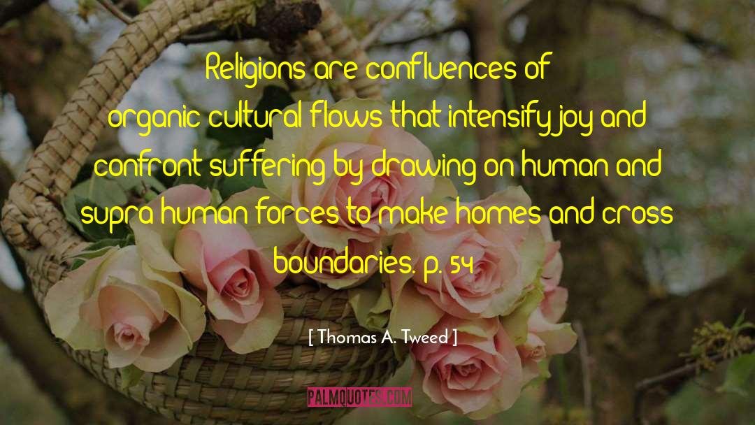 Thomas A. Tweed Quotes: Religions are confluences of organic-cultural