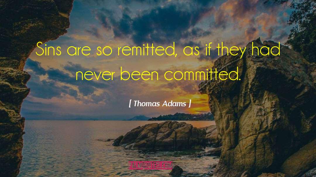 Thomas Adams Quotes: Sins are so remitted, as