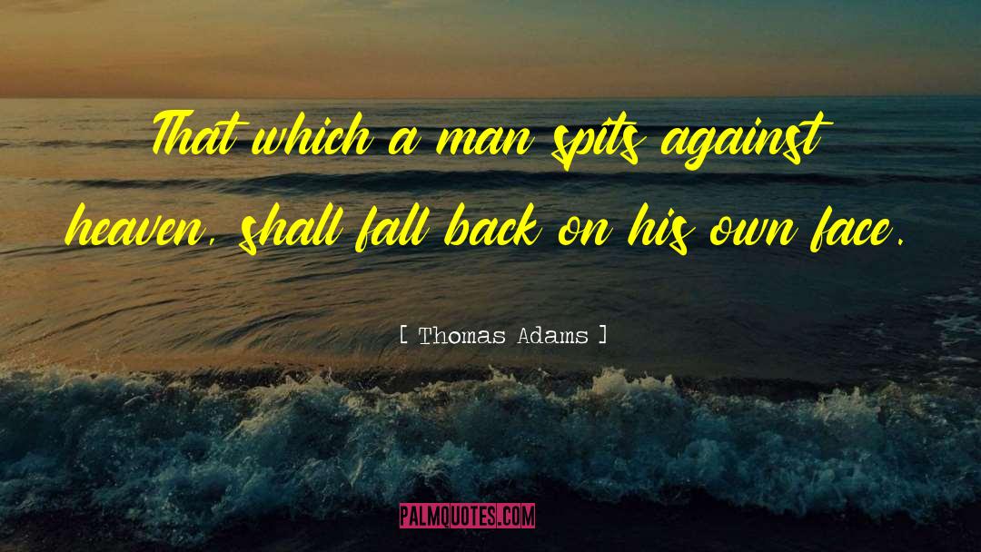 Thomas Adams Quotes: That which a man spits