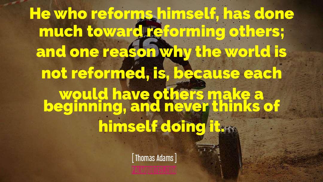 Thomas Adams Quotes: He who reforms himself, has