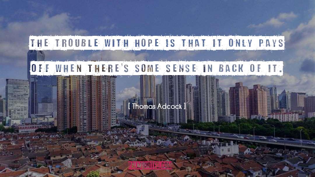 Thomas Adcock Quotes: The trouble with hope is
