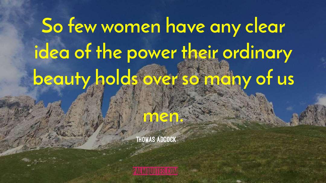 Thomas Adcock Quotes: So few women have any