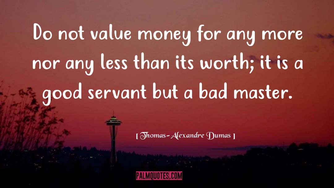 Thomas-Alexandre Dumas Quotes: Do not value money for
