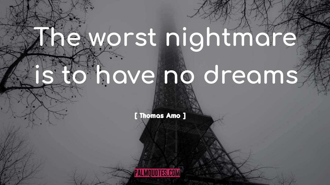 Thomas Amo Quotes: The worst nightmare is to