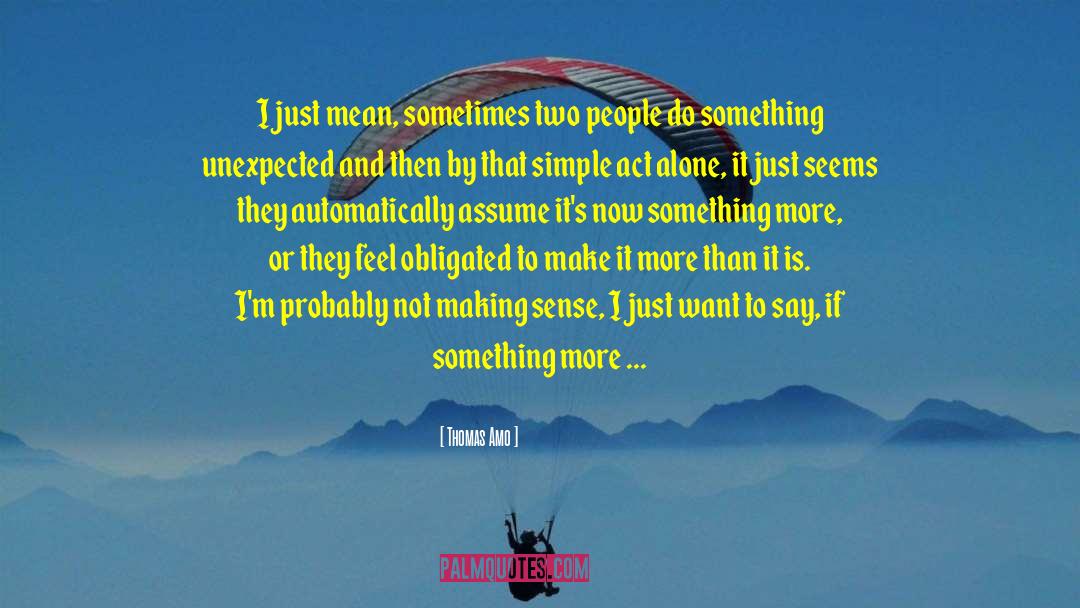 Thomas Amo Quotes: I just mean, sometimes two