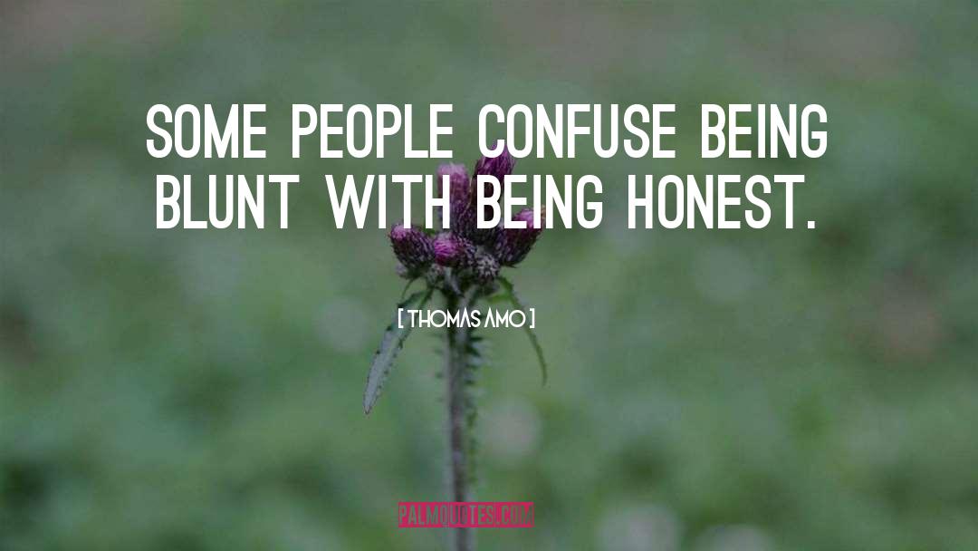 Thomas Amo Quotes: Some people confuse being blunt