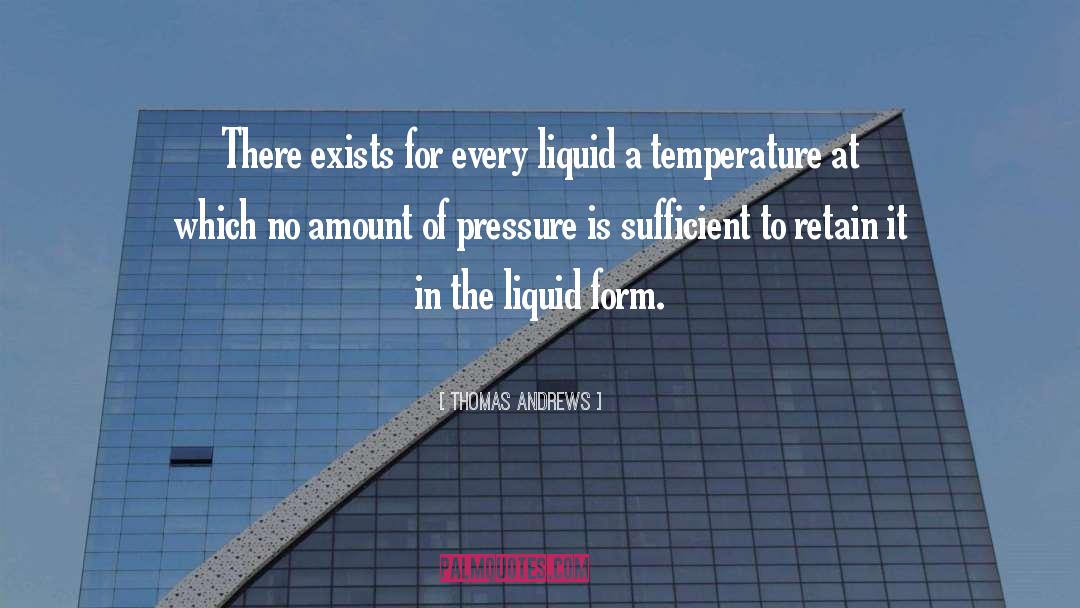 Thomas Andrews Quotes: There exists for every liquid