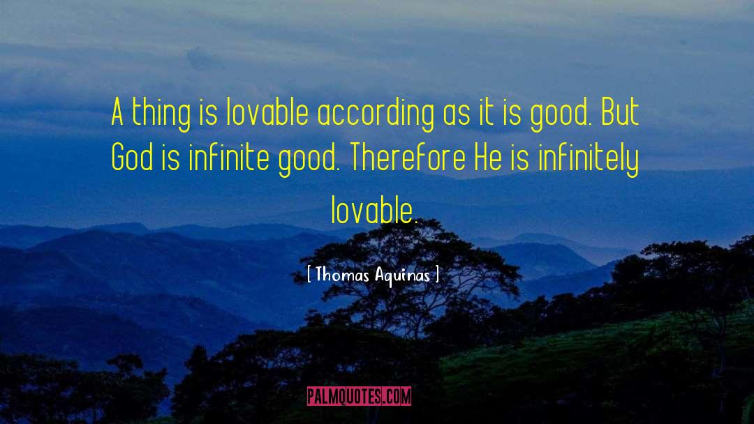 Thomas Aquinas Quotes: A thing is lovable according