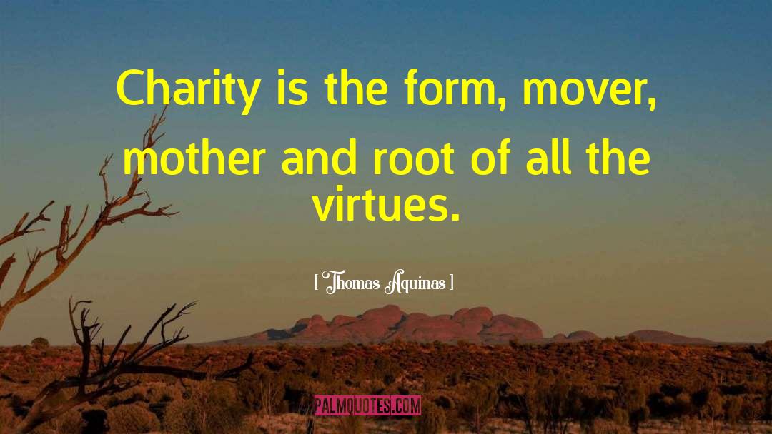 Thomas Aquinas Quotes: Charity is the form, mover,