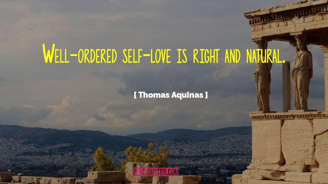 Thomas Aquinas Quotes: Well-ordered self-love is right and