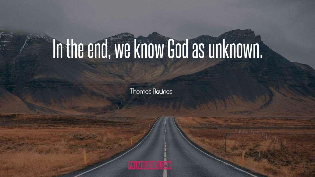 Thomas Aquinas Quotes: In the end, we know
