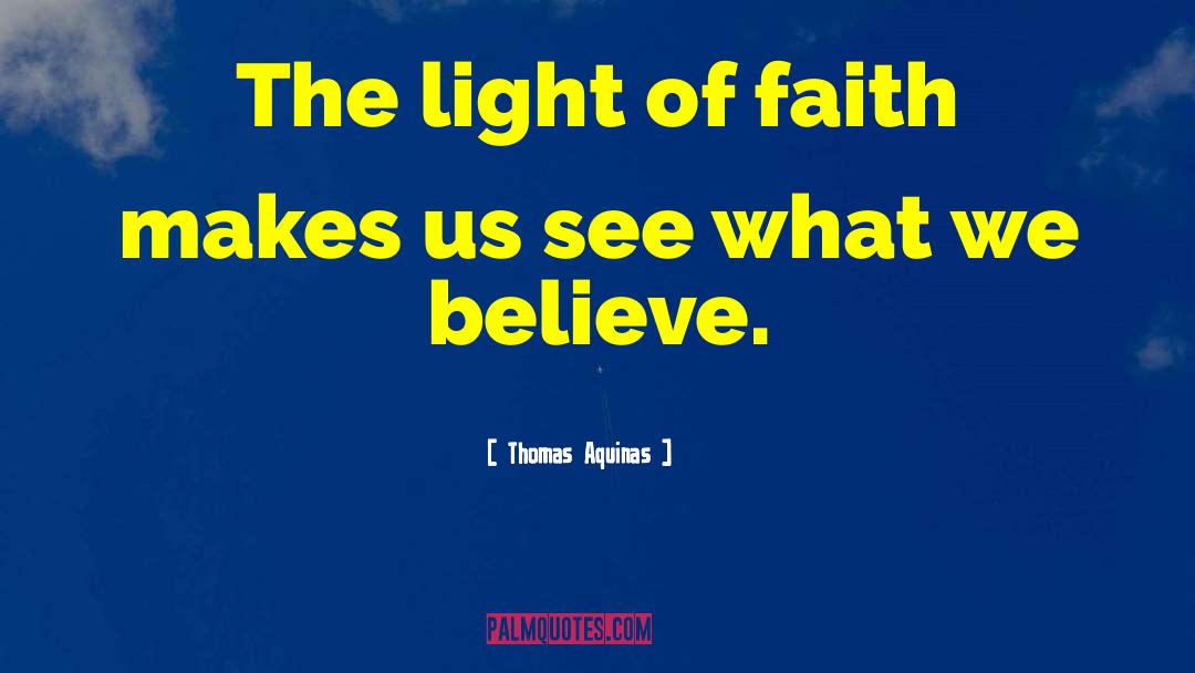 Thomas Aquinas Quotes: The light of faith makes