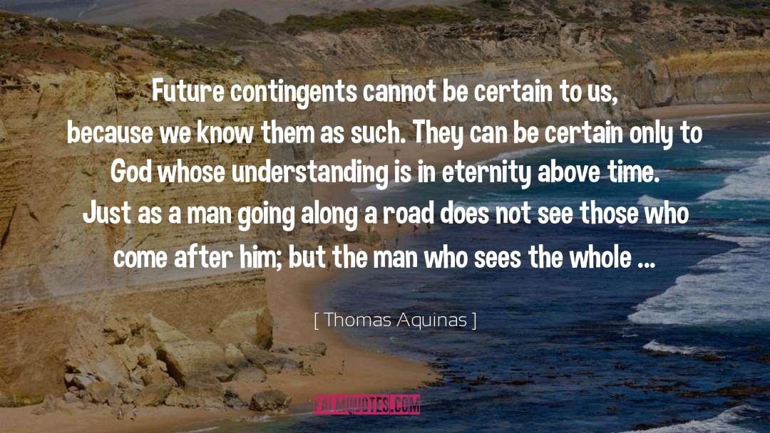 Thomas Aquinas Quotes: Future contingents cannot be certain