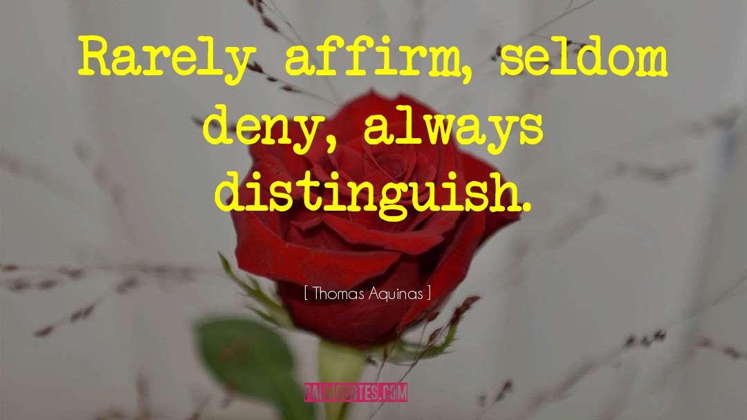 Thomas Aquinas Quotes: Rarely affirm, seldom deny, always