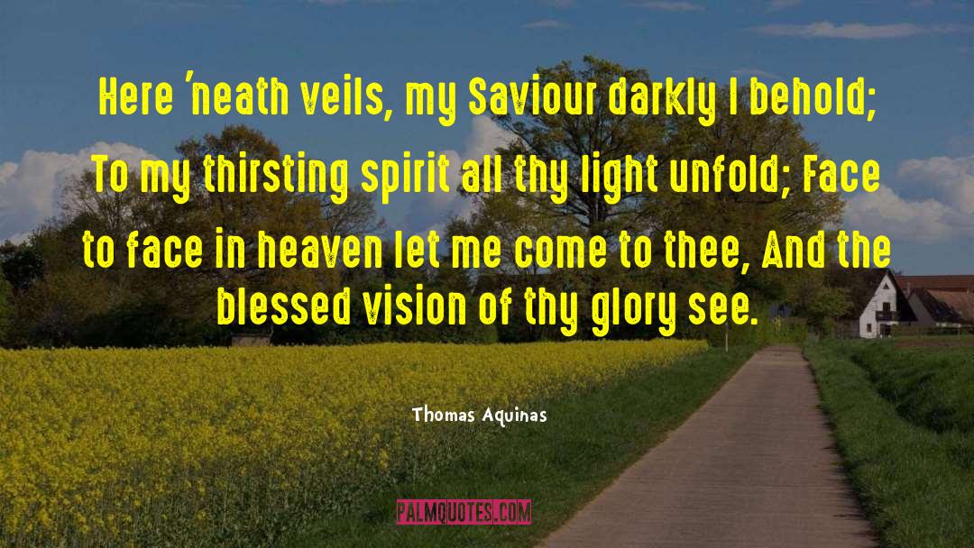 Thomas Aquinas Quotes: Here 'neath veils, my Saviour