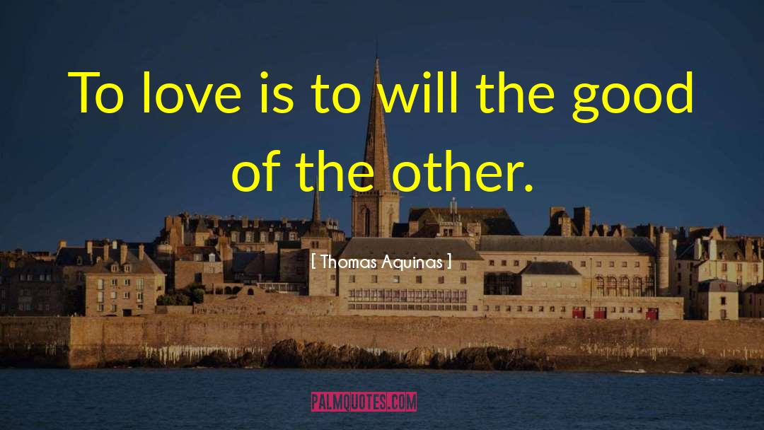 Thomas Aquinas Quotes: To love is to will