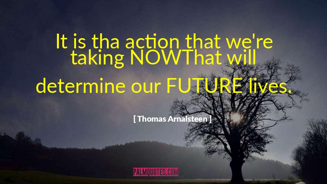 Thomas Arnalsteen Quotes: It is tha action that