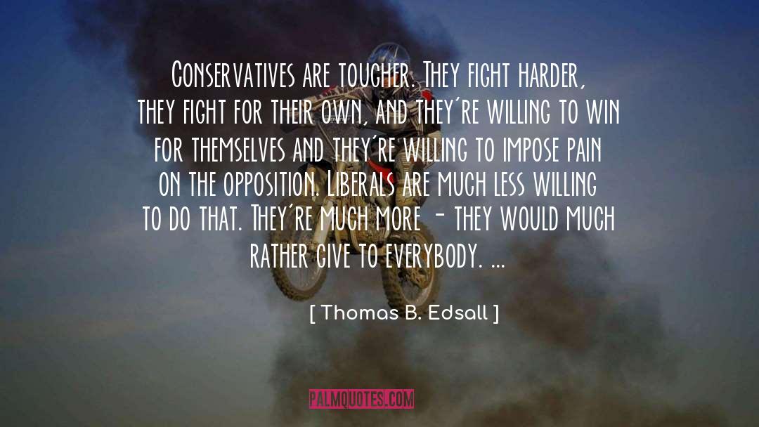 Thomas B. Edsall Quotes: Conservatives are tougher. They fight