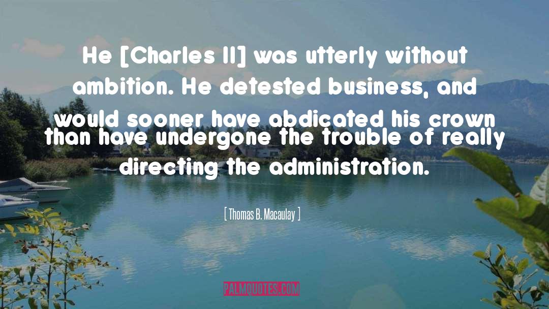 Thomas B. Macaulay Quotes: He [Charles II] was utterly