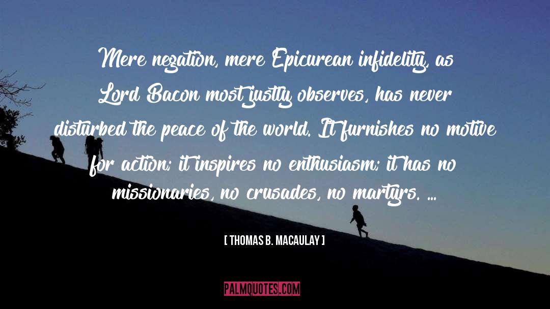 Thomas B. Macaulay Quotes: Mere negation, mere Epicurean infidelity,