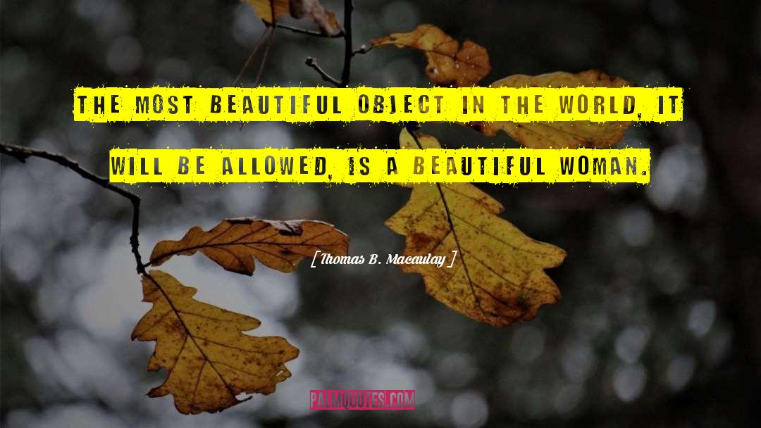 Thomas B. Macaulay Quotes: The most beautiful object in