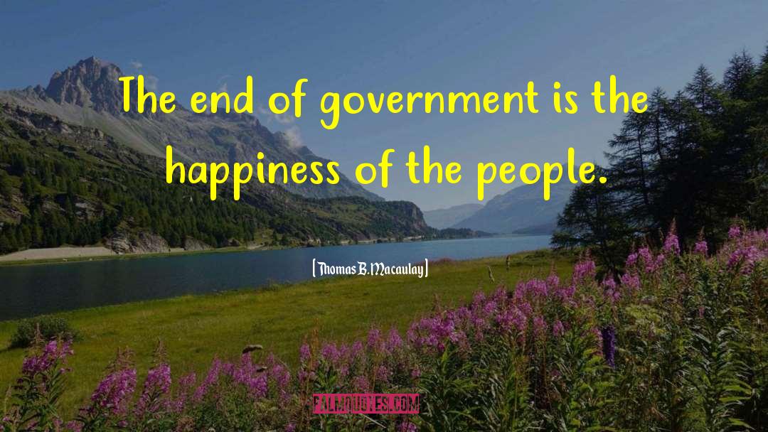 Thomas B. Macaulay Quotes: The end of government is