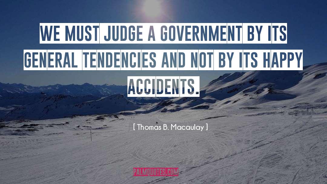 Thomas B. Macaulay Quotes: We must judge a government