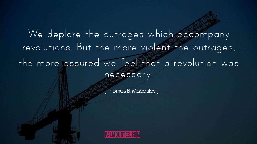 Thomas B. Macaulay Quotes: We deplore the outrages which