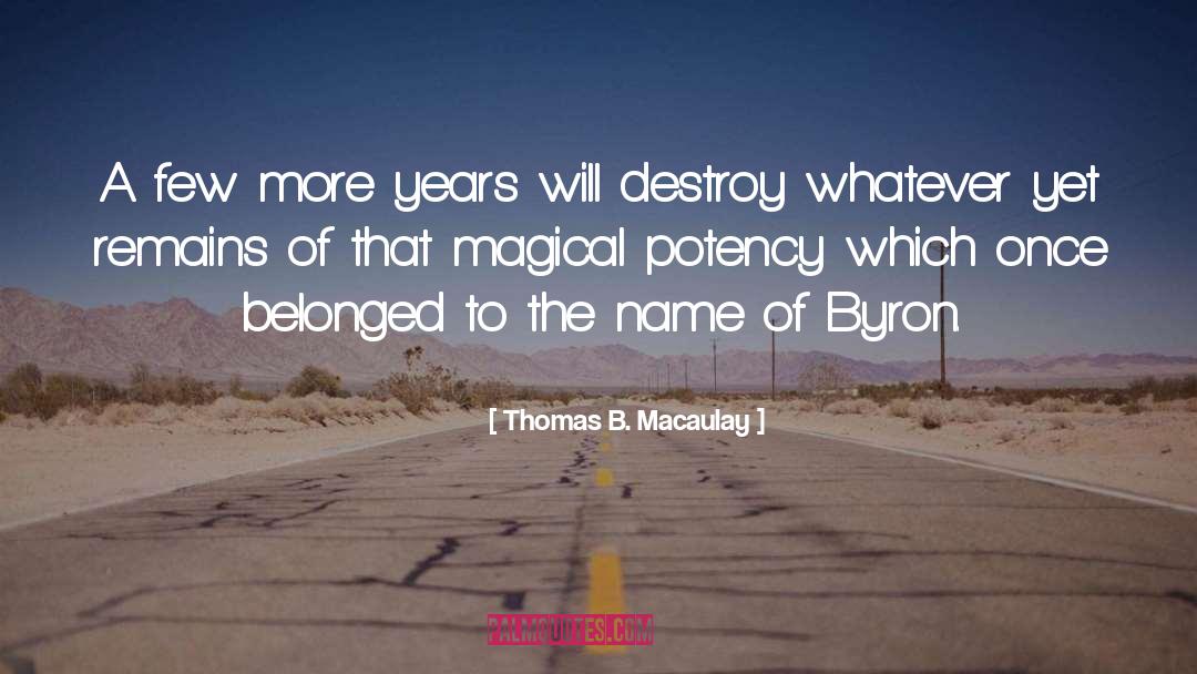 Thomas B. Macaulay Quotes: A few more years will